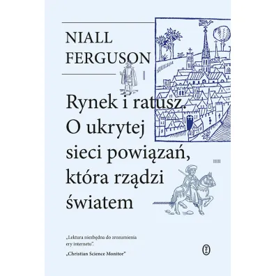 Rynek i ratusz. O ukrytej sieci powi�za�, kt�ra rz�dzi �wiatem - Niall Ferguson