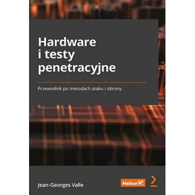 Hardware i testy penetracyjne. Przewodnik po metodach ataku i obrony - Jean-Georges Valle