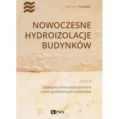 Nowoczesne hydroizolacje budynk�w. Zeszyt 1. Zabezpieczenia wodochronne cz�ci podziemnych budynk�w - Barbara  Francke