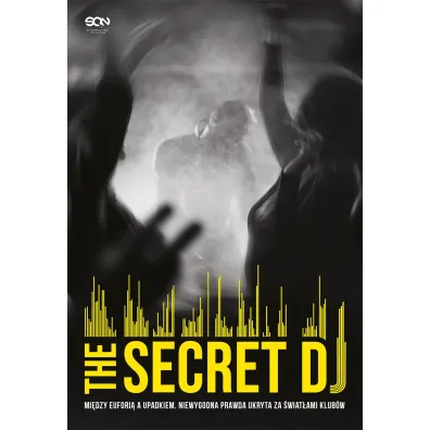 The Secret DJ. Mi�dzy eufori� a upadkiem. Niewygodna prawda ukryta za �wiat�ami klub�w - The Secret