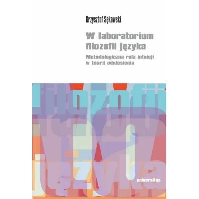 W laboratorium filozofii j�zyka. Metodologiczna rola intuicji w teorii odniesienia - Krzysztof  S�kowski