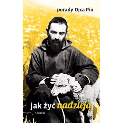 Porady Ojca Pio. Jak �y� nadziej�