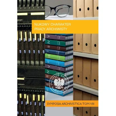 Naukowy charakter pracy archiwisty . Symposia Archivistica. Tom 8 - Anna  �egli�ska, Mariusz  �u�awnik