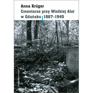 Cmentarze przy Wielkiej Alei w Gda�sku 1867&ndash;1945 - Anna  Kr�ger