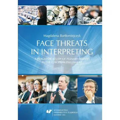 Face threats in interpreting: A pragmatic study of plenary debats in the European Parliament - Magdalena Bart�omiejczyk