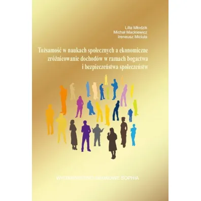 To�samo�� w naukach spo�ecznych, a ekonomiczne zr�nicowanie dochod�w w ramach bogactwa i bezpiecze�stwa spo�ecze�stw - Micha� Mackiewicz, Ireneusz Miciu�a, Lilla  M�odzik