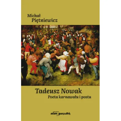 Tadeusz Nowak. Poeta karnawa�u i postu - Micha�  Pi�tniewicz