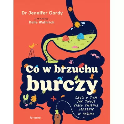 Co w brzuchu burczy. Czyli o tym, jak twoje cia�o zmienia jedzenia w paliwo (i kup�) - Jennifer Gardy