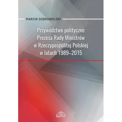Przyw�dztwo polityczne Prezesa Rady Ministr�w.. - Marcin  Dobrowolski