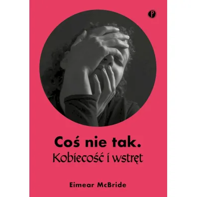Co� nie tak Kobieco�� i wstr�t - Eimear McBride