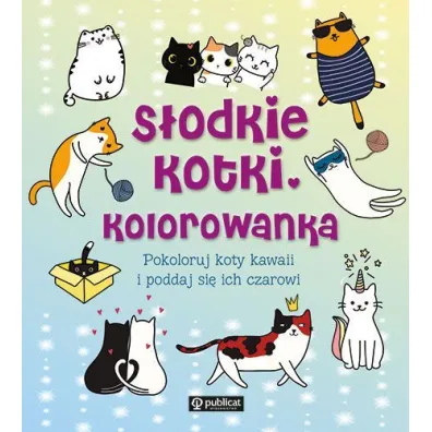 S�odkie kotki. Kolorowanka. Pokoloruj koty kawaii i poddaj si� ich czarowi