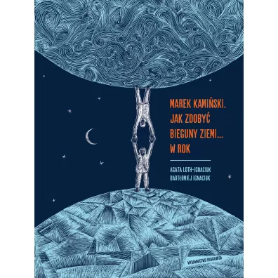 Marek Kamiski. Jak zdoby bieguny Ziemi... w rok. Niezwyke wyprawy i wyczyny - Agata Loth-Ignaciuk, Bartomiej Ignaciuk