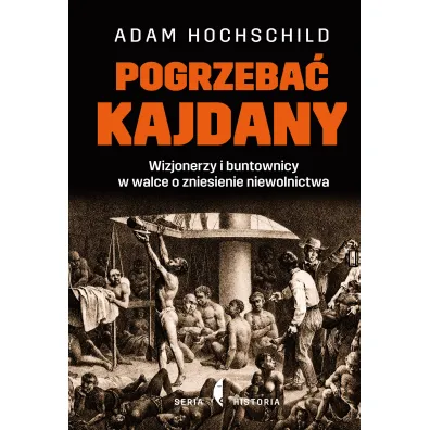 Pogrzeba� kajdany. Wizjonerzy i buntownicy w walce o zniesienie niewolnictwa - Adam Hochschild