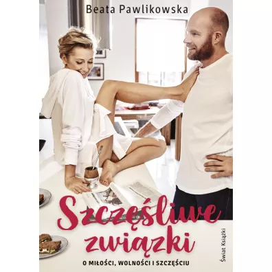 Szcz�liwe zwi�zki. O mi�o�ci, wolno�ci i szcz�ciu - Beata Pawlikowska