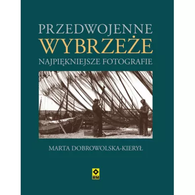 Przedwojenne wybrze�e. Najpi�kniejsze fotografie. - Marta Dobrowolska-Kiery�