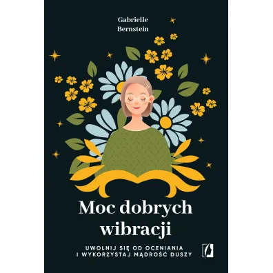 Moc dobrych wibracji. Uwolnij si� od oceniania i wykorzystaj m�dro�� duszy - Gabrielle Bernstein