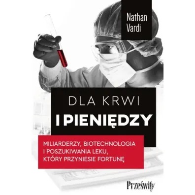 Dla krwi i pieni�dzy. Miliarderzy, biotechnologia i poszukiwania leku, kt�ry przyniesie fortun�