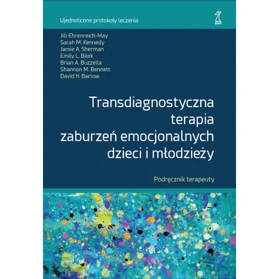 Transdiagnostyczna terapia zaburze� emocjonalnych dzieci i m�odzie�y. Podr�cznik terapeuty