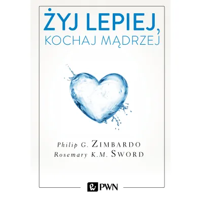 �yj lepiej, kochaj m�drzej - Philip G. Zimbardo, Rosemary Sword