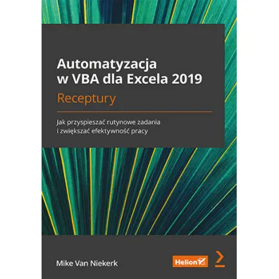 Automatyzacja w VBA dla Excela 2019. Receptury. Jak przyspiesza� rutynowe zadania i zwi�ksza� efekty - Mike Van Niekerk