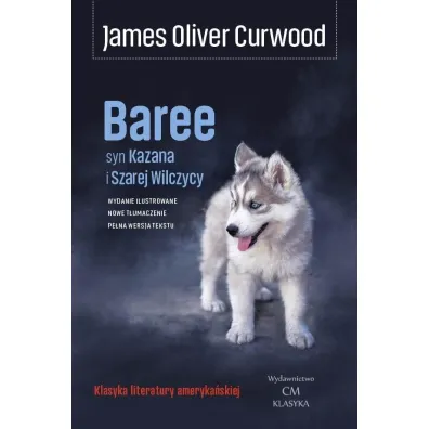 Baree, syn Kazana i Szarej Wilczycy - James Oliver Curwood