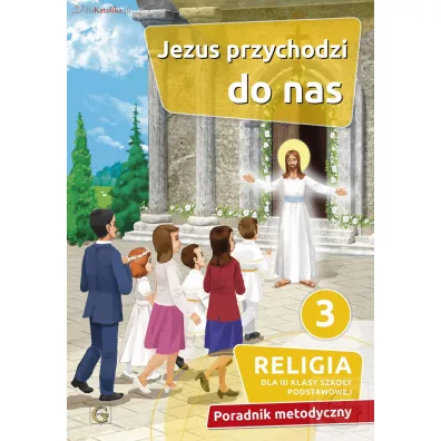 Jezus przychodzi do nas 3. Religia dla trzeciej klasy szko�y podstawowej. Poradnik metodyczny