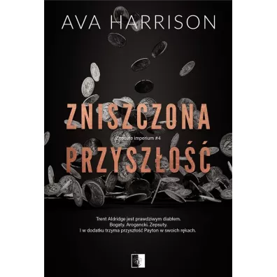 Zniszczona przysz�o��. Zepsute imperium. Tom 4 - Ava Harrison