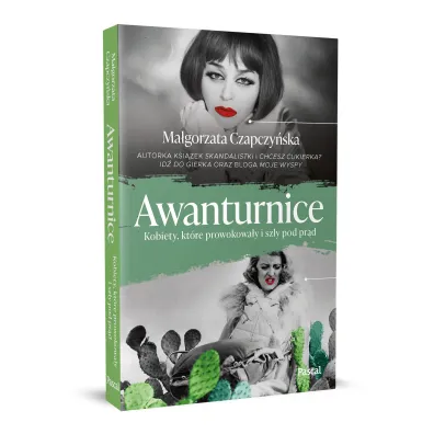 Awanturnice. Kobiety, kt�re prowokowa�y i sz�y pod pr�d