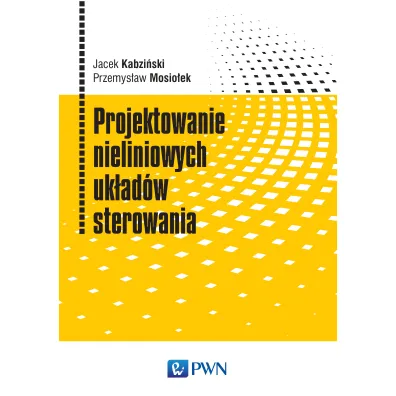 Projektowanie nieliniowych uk�ad�w sterowania - Jacek Kabzi�ski, Przemys�aw Mosio�ek