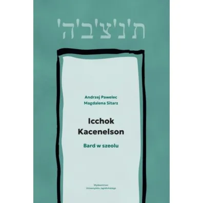Icchok Kacenelson. Bard w szeolu - Andrzej Pawelec, Magdalena Sitarz