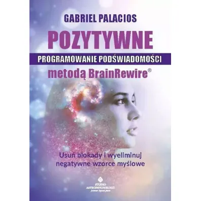 Pozytywne programowanie pod�wiadomo�ci metod� BrainRewire - Gabriel Palacios