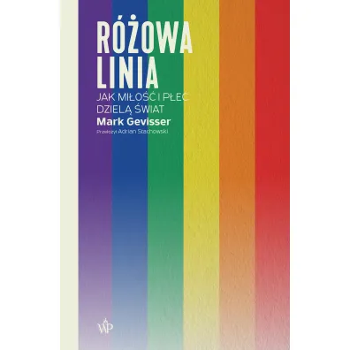 R�owa linia. Jak mi�o�� i p�e� dziel� �wiat - Mark Gevisser
