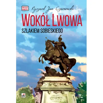 Wok� Lwowa. Szlakiem Sobieskiego - Ryszard Jan Czarnowski