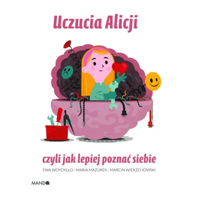 Uczucia Alicji czyli jak lepiej pozna� siebie - Ewa Woydy��o, Maria Mazurek, Marcin Wierzchowski