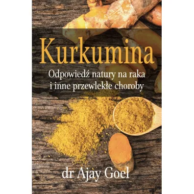 Kurkumina. Odpowied� natury na raka i inne przewlek�e choroby - Ajay Goel
