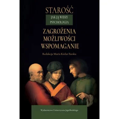 Staro�� jak j� widzi psychologia. Zagro�enia, mo�liwo�ci, wspomaganie