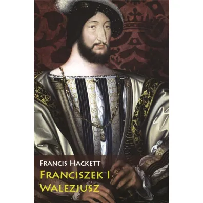 Franciszek I Walezjusz - Francis Hackett
