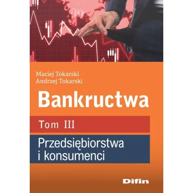 Bankructwa. Tom 3. Przedsi�biorstwa i konsumenci - Andrzej Tokarski, Maciej Tokarski