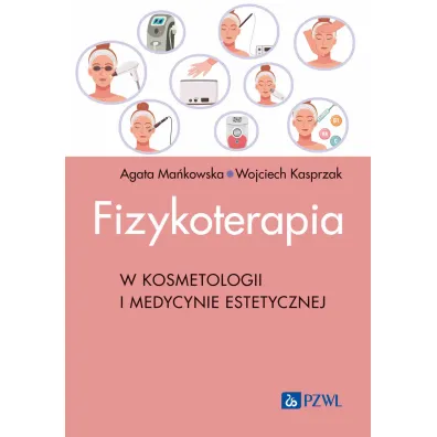Fizykoterapia w kosmetologii i medycynie estetycznej - Agata Ma�kowska, Wojciech Kasprzak
