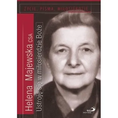 Ustroj� si� w mi�osierdzie Bo�e. �ycie, pisma, mi�osierdzie - Helena  Majewska Csa