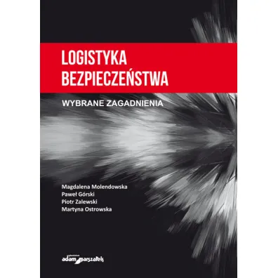 Logistyka bezpiecze�stwa - Martyna Ostrowska, Pawe� G�rski, Piotr Zalewski, Magdalena Molendowska