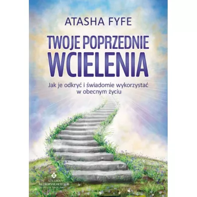 Twoje poprzednie wcielenia. Jak je odkry� i �wiadomie wykorzysta� w obecnym �yciu - Atasha Fyfe