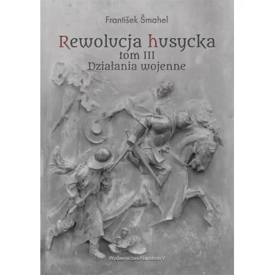 Rewolucja husycka Tom 3. Dzia�ania wojenne - Frantiek mahel