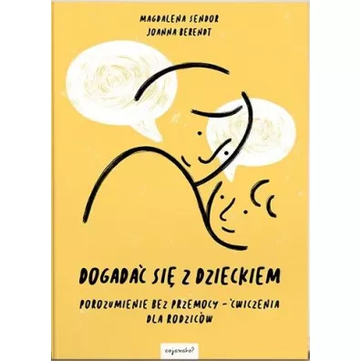 Dogada� si� z dzieckiem. Porozumienie bez przemocy. �wiczenia dla rodzic�w - Joanna Berendt, Magdalena Sendor
