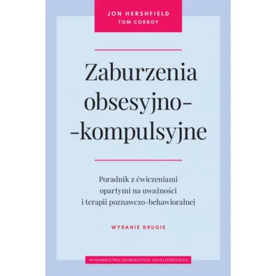 Zaburzenia obsesyjno-kompulsyjne. Poradnik z �wiczeniami opartymi na uwa�no�ci i terapii poznawczo-behawioralnej - Jon Hershfield, Tom Corboy