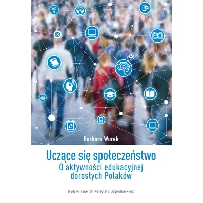 Ucz�ce si� spo�ecze�stwo. O aktywno�ci edukacyjnej doros�ych Polak�w - Barbara  Worek