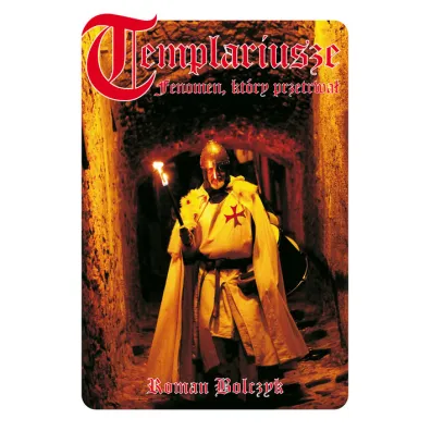 Templariusze. Fenomen, kt�ry przetrwa� - Roman Bolczyk