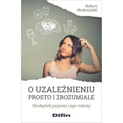 O uzale�nieniu prosto i zrozumiale. Niezb�dnik pacjenta i jego rodziny - Robert Modrzy�ski