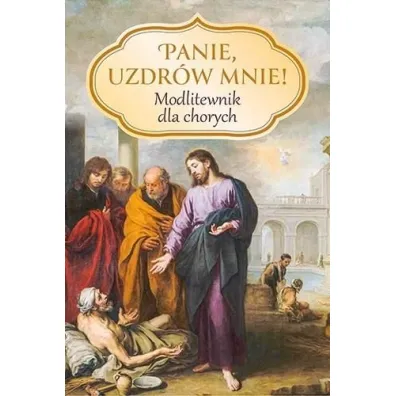 Panie, uzdr�w mnie! Modlitewnik dla chorych - Zbigniew Sobolewski