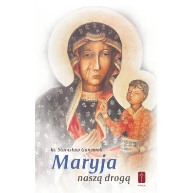 Maryja nasz� drog� - Stanis�aw  Gancarek